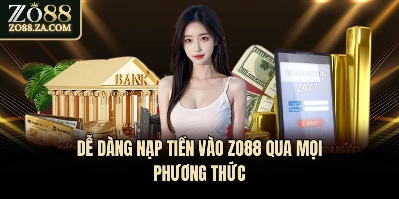 Dễ dàng nạp tiền vào Zo88 qua mọi phương thức