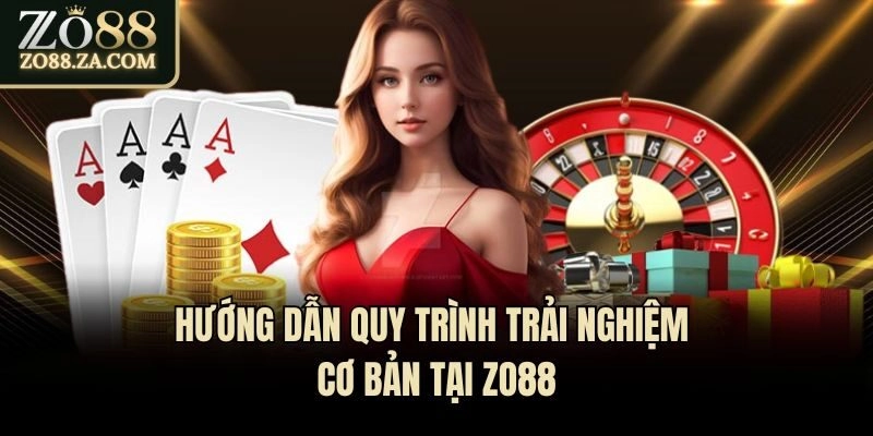 Hướng dẫn quy trình trải nghiệm cơ bản tại Zo88